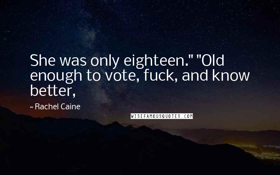 Rachel Caine Quotes: She was only eighteen." "Old enough to vote, fuck, and know better,