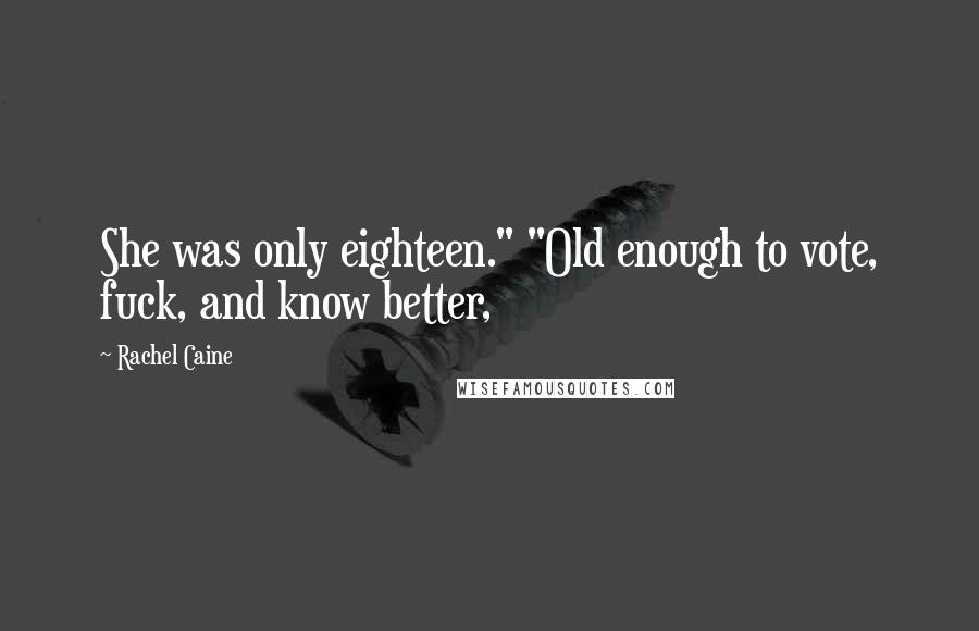Rachel Caine Quotes: She was only eighteen." "Old enough to vote, fuck, and know better,