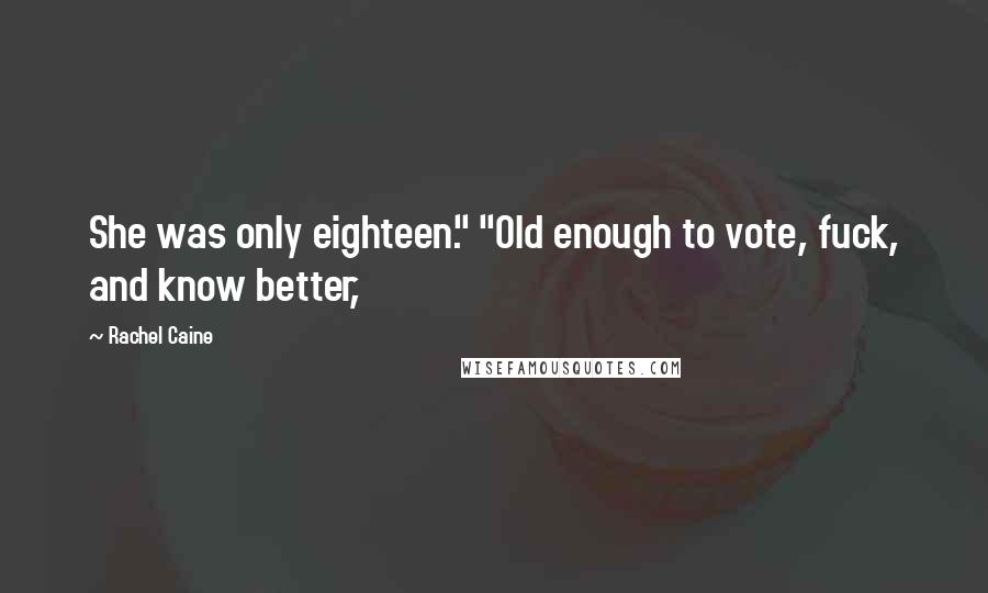 Rachel Caine Quotes: She was only eighteen." "Old enough to vote, fuck, and know better,