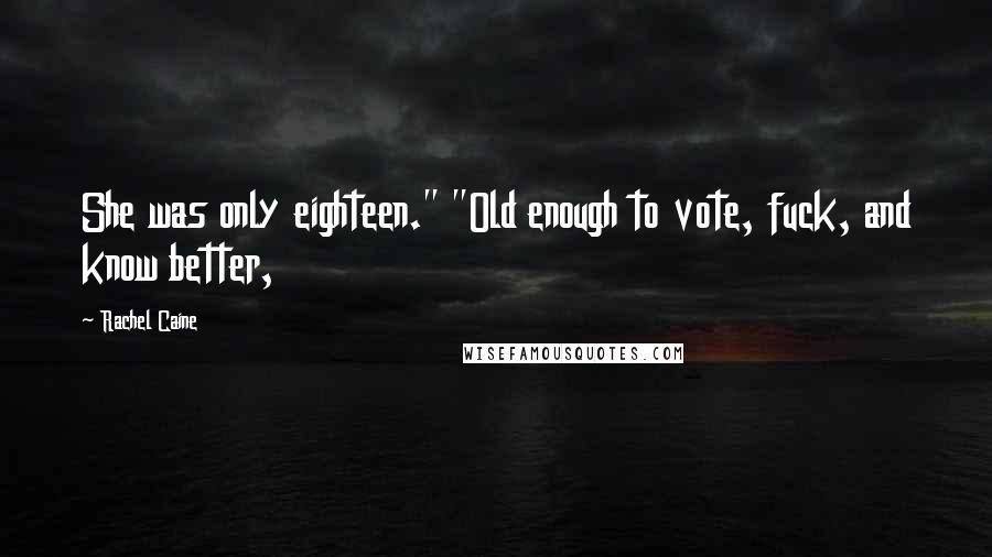 Rachel Caine Quotes: She was only eighteen." "Old enough to vote, fuck, and know better,