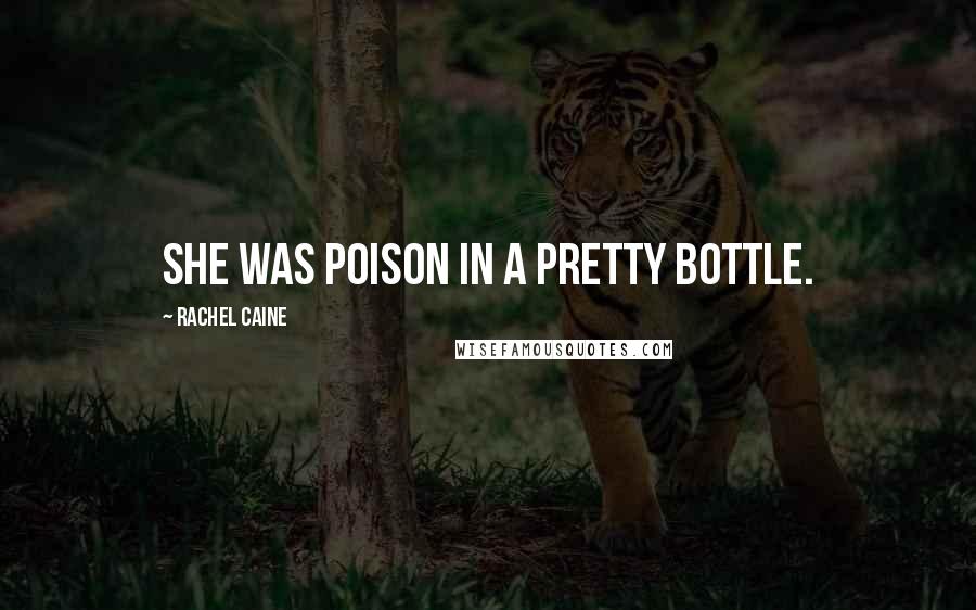 Rachel Caine Quotes: She was poison in a pretty bottle.