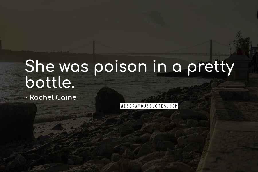 Rachel Caine Quotes: She was poison in a pretty bottle.