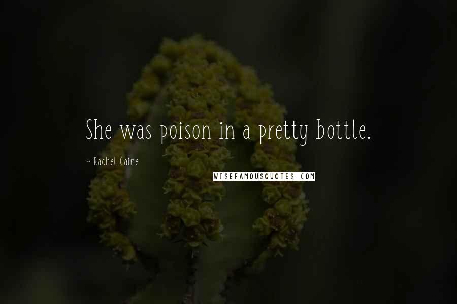 Rachel Caine Quotes: She was poison in a pretty bottle.