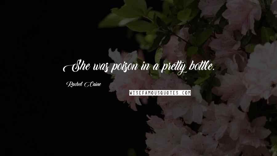 Rachel Caine Quotes: She was poison in a pretty bottle.