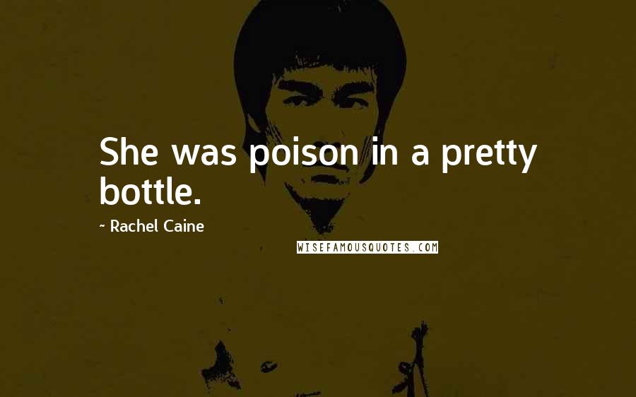 Rachel Caine Quotes: She was poison in a pretty bottle.