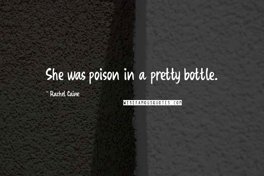 Rachel Caine Quotes: She was poison in a pretty bottle.