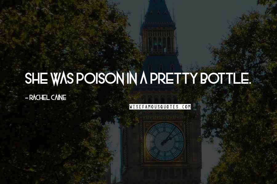 Rachel Caine Quotes: She was poison in a pretty bottle.