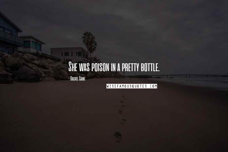 Rachel Caine Quotes: She was poison in a pretty bottle.