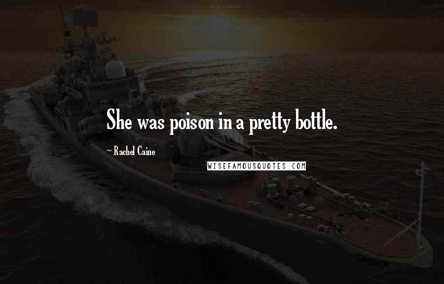 Rachel Caine Quotes: She was poison in a pretty bottle.