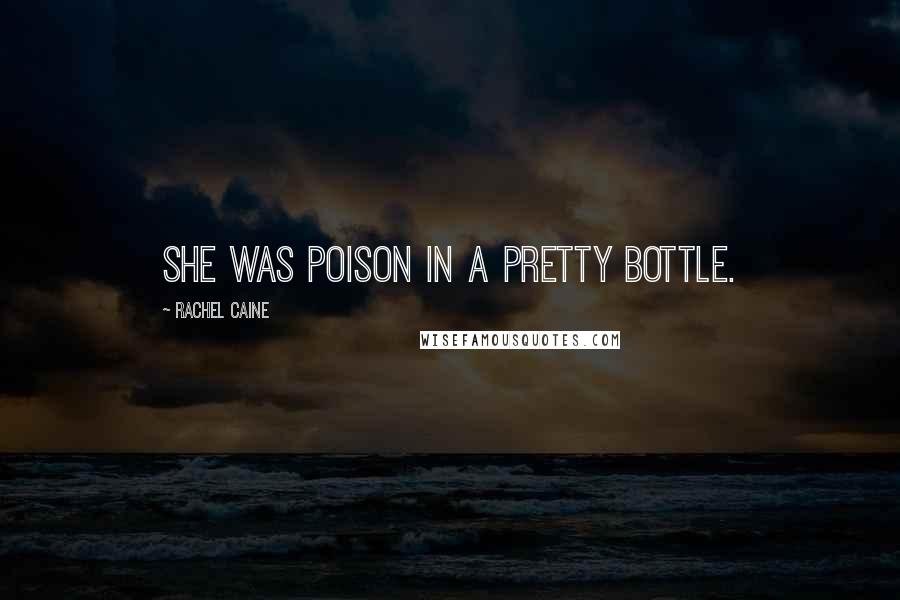 Rachel Caine Quotes: She was poison in a pretty bottle.