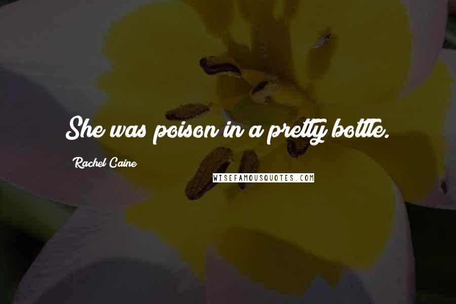 Rachel Caine Quotes: She was poison in a pretty bottle.