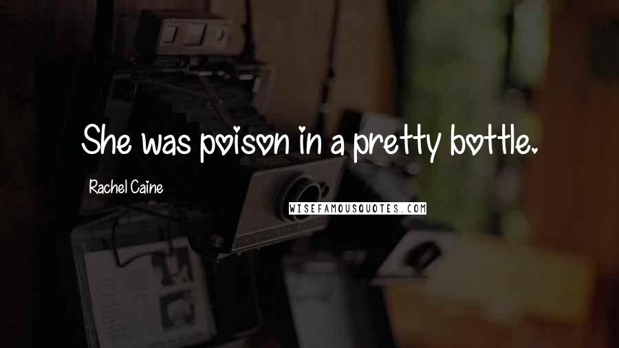 Rachel Caine Quotes: She was poison in a pretty bottle.