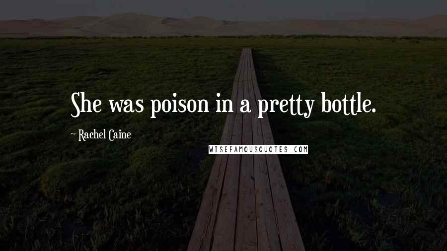 Rachel Caine Quotes: She was poison in a pretty bottle.