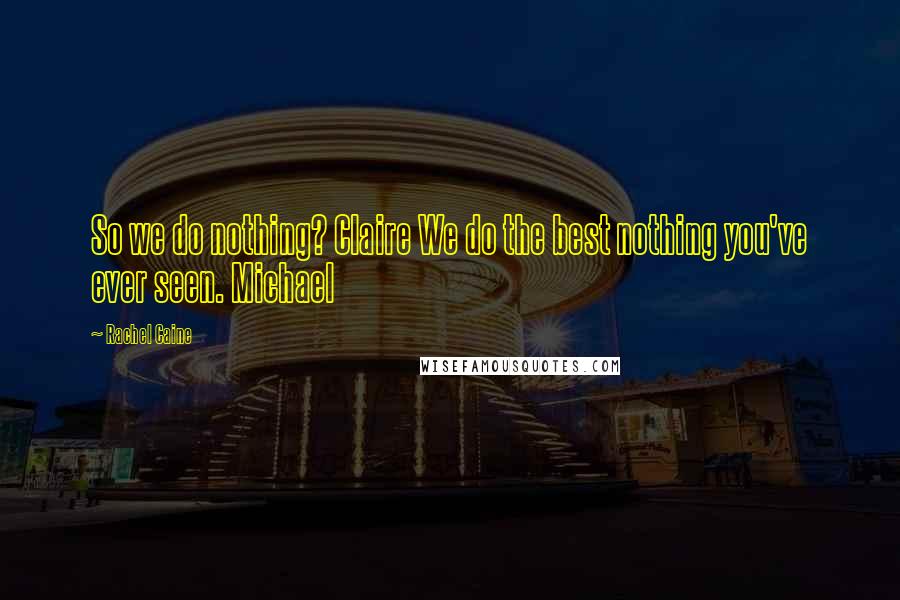 Rachel Caine Quotes: So we do nothing? Claire We do the best nothing you've ever seen. Michael