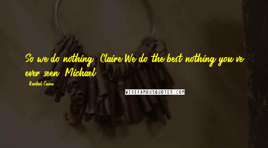 Rachel Caine Quotes: So we do nothing? Claire We do the best nothing you've ever seen. Michael