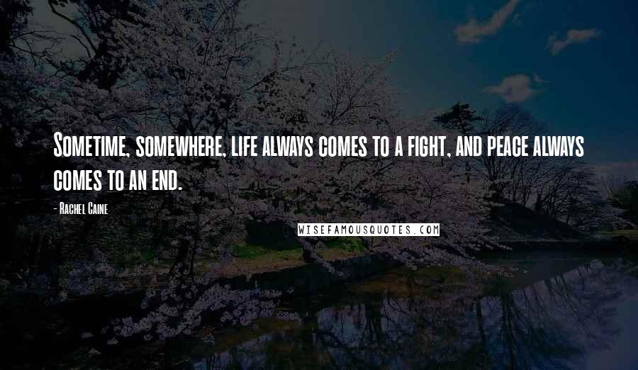 Rachel Caine Quotes: Sometime, somewhere, life always comes to a fight, and peace always comes to an end.