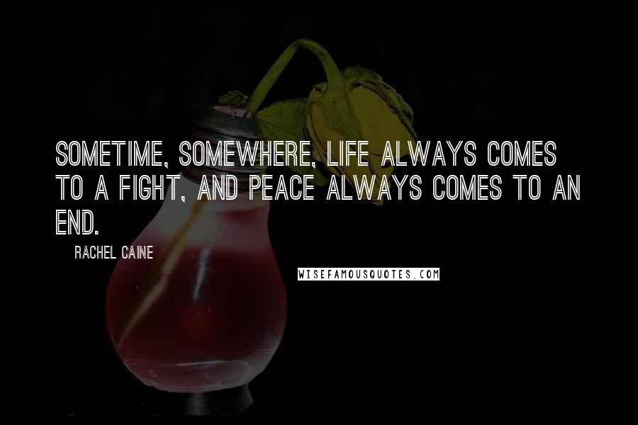 Rachel Caine Quotes: Sometime, somewhere, life always comes to a fight, and peace always comes to an end.