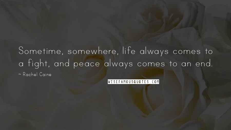 Rachel Caine Quotes: Sometime, somewhere, life always comes to a fight, and peace always comes to an end.