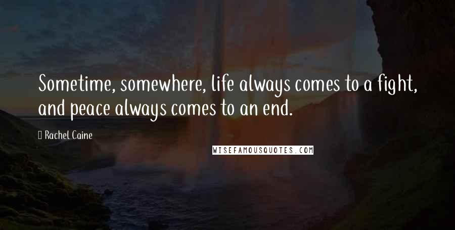 Rachel Caine Quotes: Sometime, somewhere, life always comes to a fight, and peace always comes to an end.