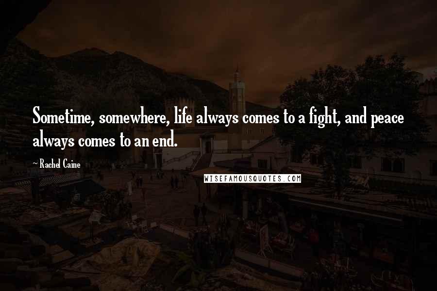 Rachel Caine Quotes: Sometime, somewhere, life always comes to a fight, and peace always comes to an end.