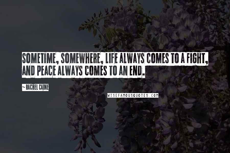 Rachel Caine Quotes: Sometime, somewhere, life always comes to a fight, and peace always comes to an end.