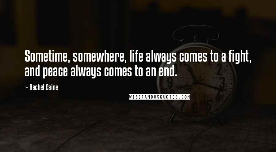 Rachel Caine Quotes: Sometime, somewhere, life always comes to a fight, and peace always comes to an end.