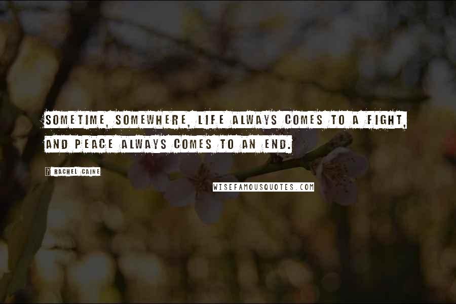 Rachel Caine Quotes: Sometime, somewhere, life always comes to a fight, and peace always comes to an end.