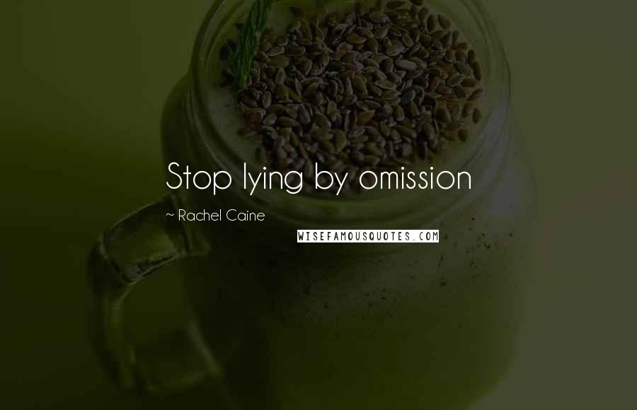 Rachel Caine Quotes: Stop lying by omission