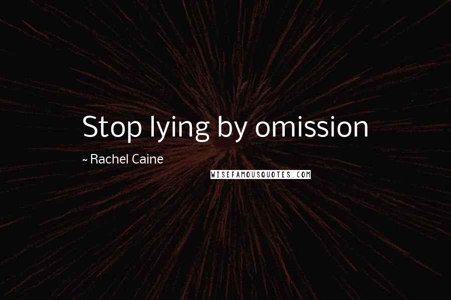 Rachel Caine Quotes: Stop lying by omission