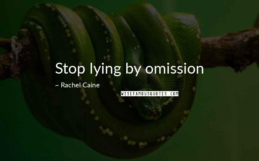 Rachel Caine Quotes: Stop lying by omission