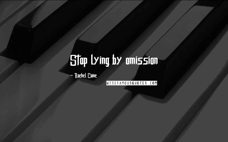 Rachel Caine Quotes: Stop lying by omission