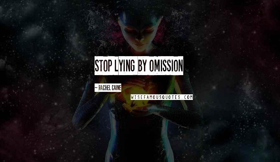 Rachel Caine Quotes: Stop lying by omission