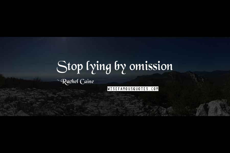 Rachel Caine Quotes: Stop lying by omission