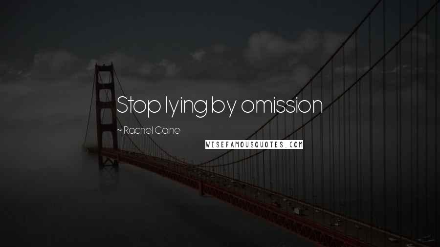 Rachel Caine Quotes: Stop lying by omission