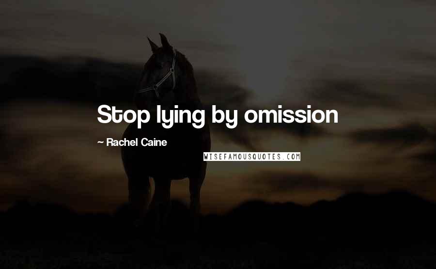 Rachel Caine Quotes: Stop lying by omission