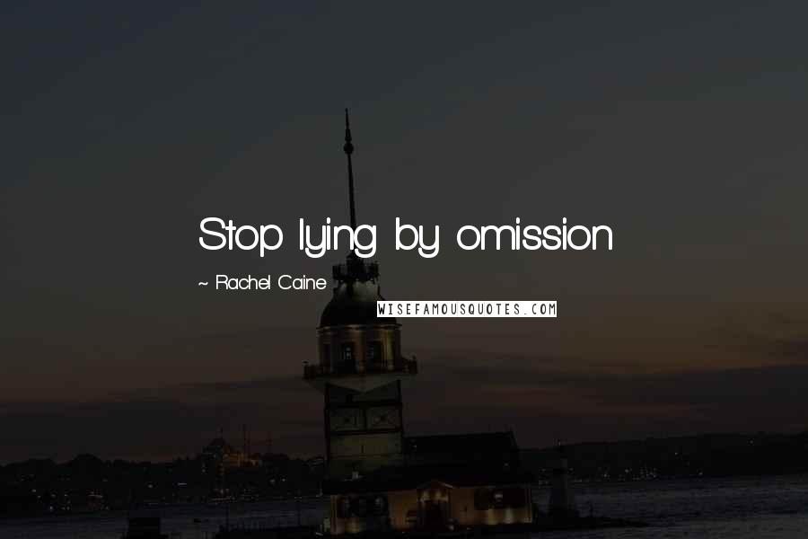 Rachel Caine Quotes: Stop lying by omission