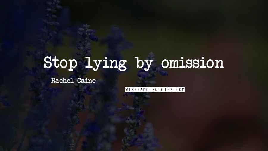 Rachel Caine Quotes: Stop lying by omission