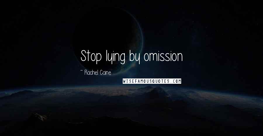 Rachel Caine Quotes: Stop lying by omission