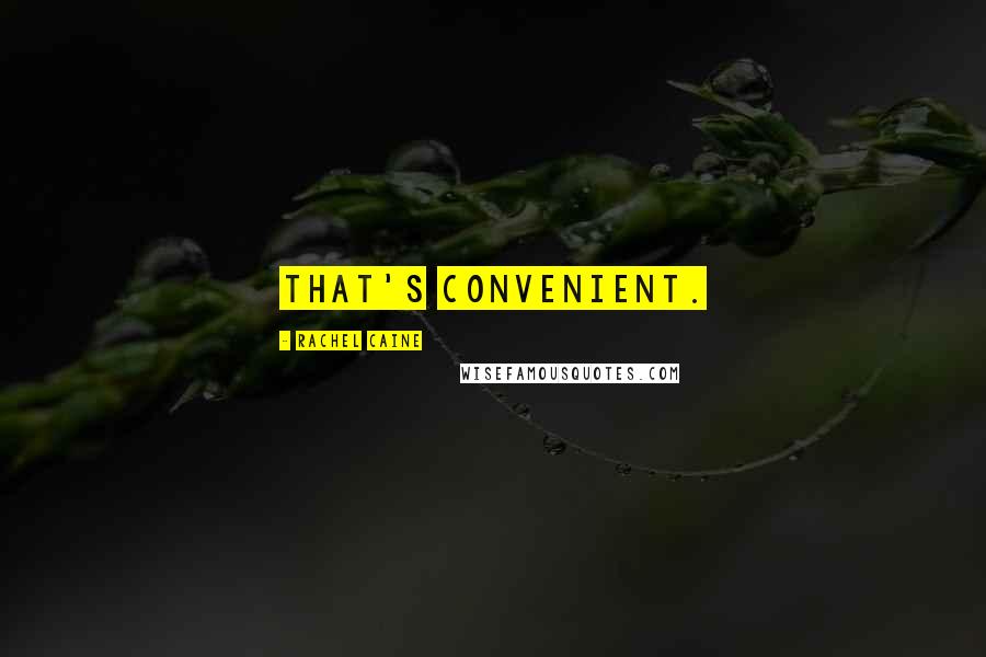 Rachel Caine Quotes: That's convenient.