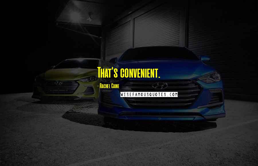 Rachel Caine Quotes: That's convenient.