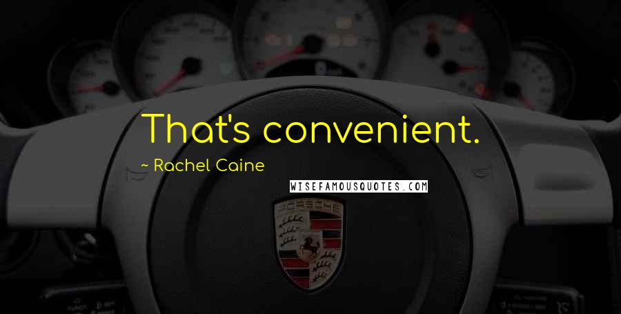 Rachel Caine Quotes: That's convenient.