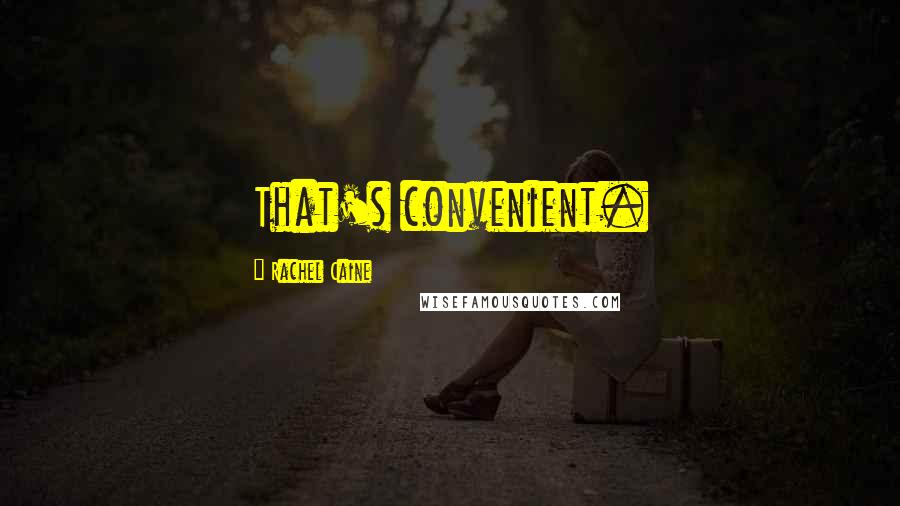 Rachel Caine Quotes: That's convenient.