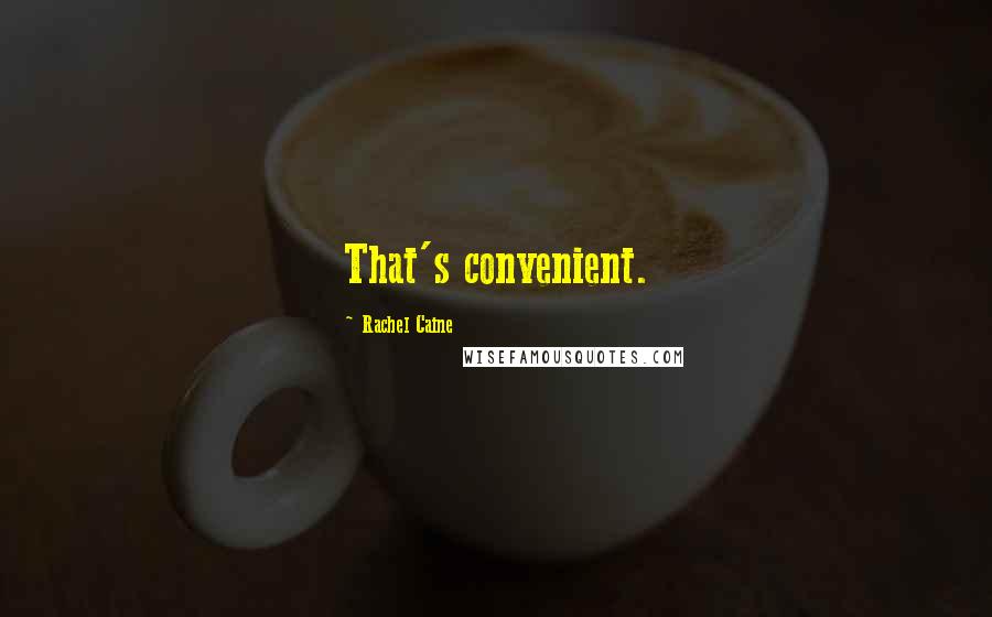 Rachel Caine Quotes: That's convenient.