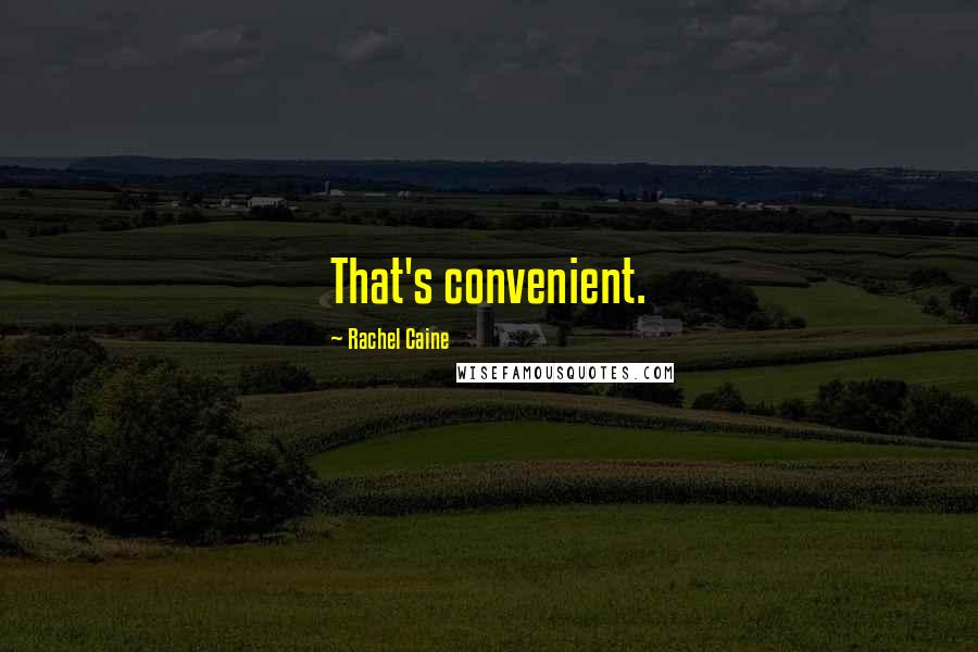 Rachel Caine Quotes: That's convenient.