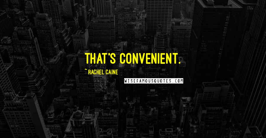 Rachel Caine Quotes: That's convenient.