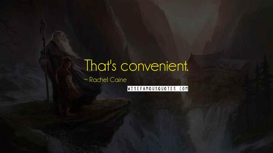 Rachel Caine Quotes: That's convenient.