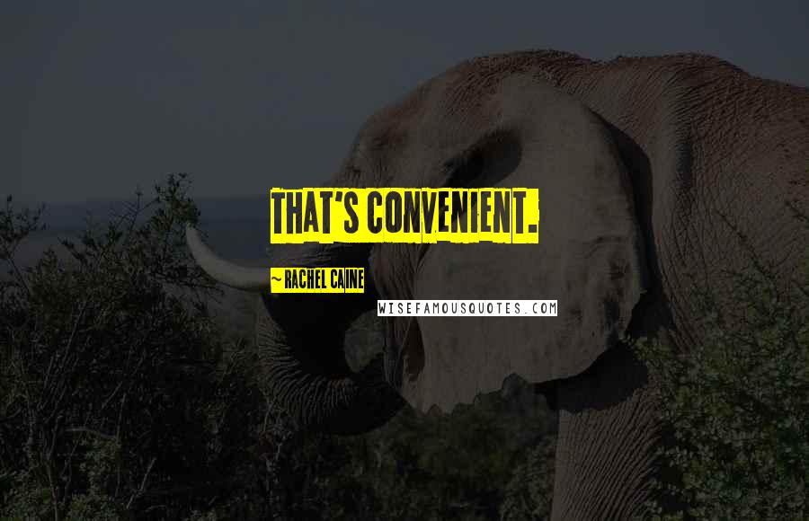 Rachel Caine Quotes: That's convenient.