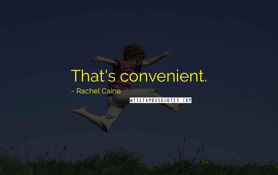 Rachel Caine Quotes: That's convenient.