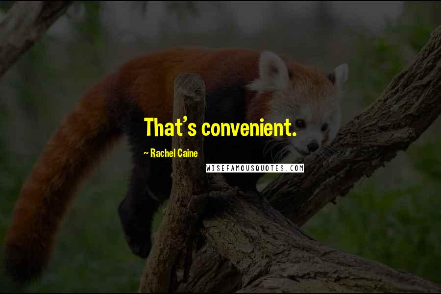 Rachel Caine Quotes: That's convenient.