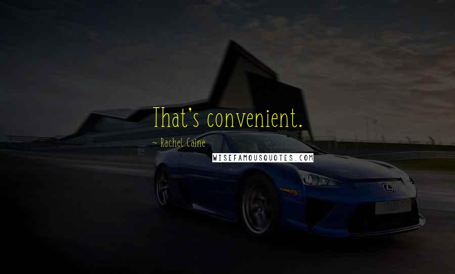 Rachel Caine Quotes: That's convenient.